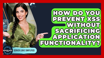 How Do You Prevent XSS Without Sacrificing Application Functionality? - Server Logic Simplified