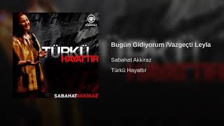 Sabahat Akkiraz - Bugün Gidiyorum Ben Adana’dan / Vazgeçti Leyla [ 2007 Akkiraz Müzik ]