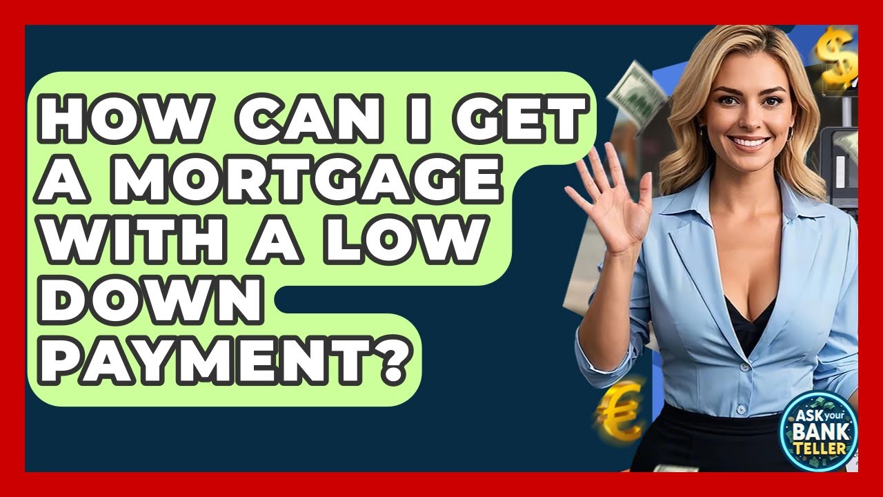 How Can I Get A Mortgage With A Low Down Payment? - Ask Your Bank Teller