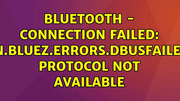 Bluetooth - Connection Failed: blueman.bluez.errors.DBusFailedError: Protocol Not available