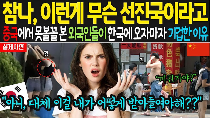 [해외감동사연]  중국 여행 후 실망한 외국인들, 한국 와서 충격받고 표정 굳은 이유!