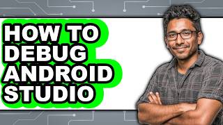 How to Debug Android Studio - Full Guide
