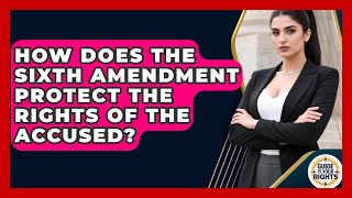 How Does the Sixth Amendment Protect the Rights of the Accused? | Guide To Your Rights News