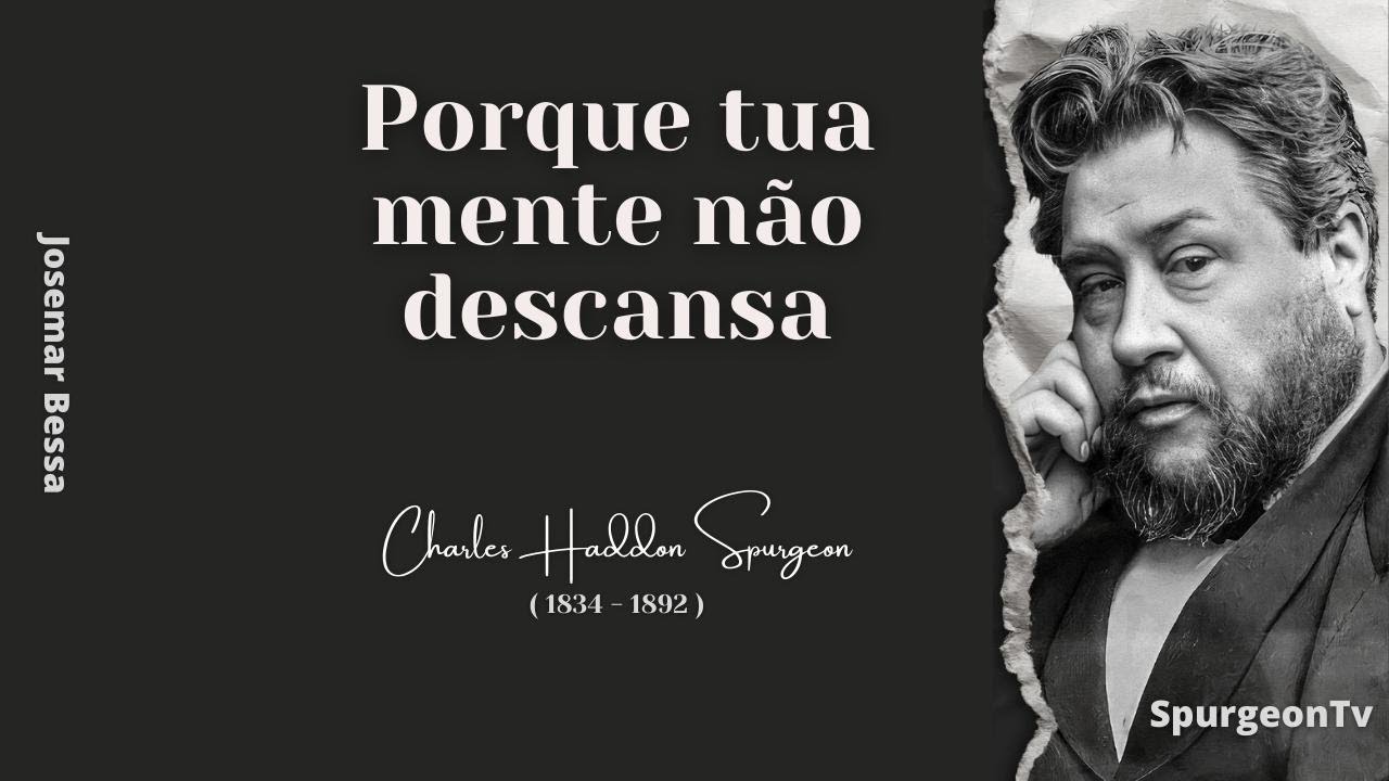 Porque tua mente não descansa | C. H. Spurgeon ( 1834 - 1892 )