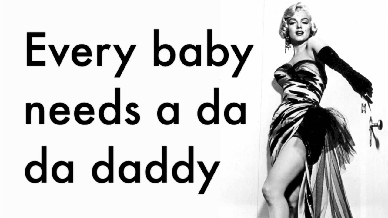 Need daddy. Every Baby needs a da da Daddy. Baby Marilyn Италия. Marilyn Monroe Song Daddy. Мерлин Монро песня текст.