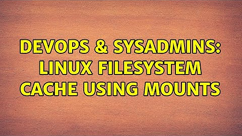DevOps & SysAdmins: Linux Filesystem Cache using mounts