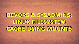 DevOps & SysAdmins: Linux Filesystem Cache using mounts