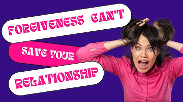 Why Forgiveness Alone Won’t Save Your Relationship ?