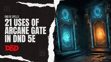 21 Uses of Arcane Gate Spell in DnD 5e