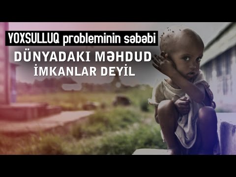 Yoxsulluq probleminin səbəbi dünyadakı məhdud imkanlar deyil