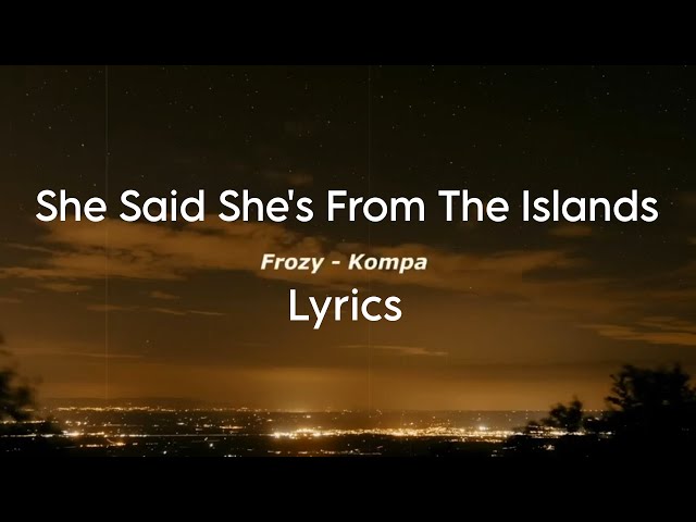 She Said She's From The Islands | Frozy - Kompa ( lyrics ) normal version tiktok song byTOMO #Tiktok class=