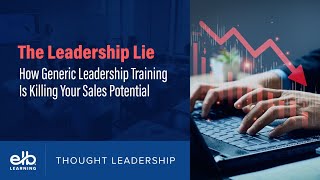 Webinar | The Leadership Lie: How Generic Leadership Training Is Killing Your Sales Potential