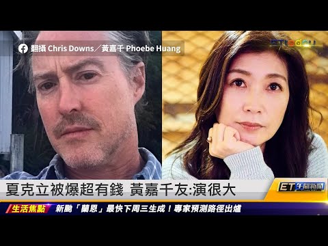 夏克立被爆超有錢 黃嘉千友:演很大｜20230804 ET午間新聞