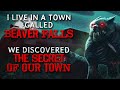 "I live in a town called Beaver Falls. We discovered the secret of our town" Creepypasta