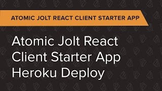 Atomic Jolt React Client Ep. 7: Atomic Jolt React Client Starter App Heroku Deploy