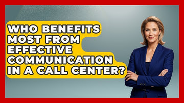 Who Benefits Most From Effective Communication in a Call Center? | Call Center Pro Strategies News