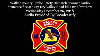 Walker County Dispatch Scanner Audio Structure fire at 1477 Dry Valley Road kills twin brothers