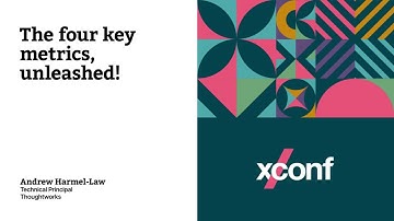 The four key metrics, Unleashed! – Andrew Harmel-Law – XConf Europe 2022