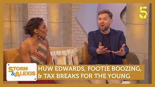 Huw Edwards & Channel 4 / Footie Boozing / Tax Breaks For The Young | Storm & Alexis