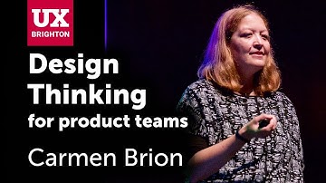 The value of Design Thinking for product teams – Carmen Brion at UX Brighton 2019