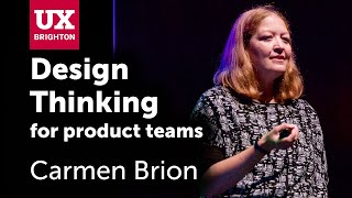 The value of Design Thinking for product teams – Carmen Brion at UX Brighton 2019