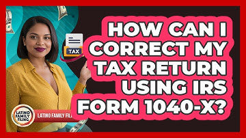 How Can I Correct My Tax Return Using IRS Form 1040-X? - Latino Family Filing