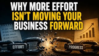 Why More Effort Isn’t Moving Your Business Forward