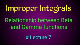 Relationship between Beta and Gamma functions|Improper integrals|Lecture 7