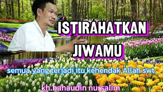 Gus baha: istirahatkan jiwamu...semua yang terjadi kehendak Allah swt.