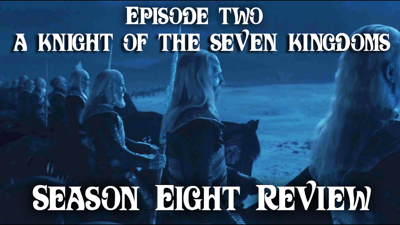 Game of Thrones Season 8 EP2 (A Knight of The Seven Kingdoms) Review, Critiques, Analysis