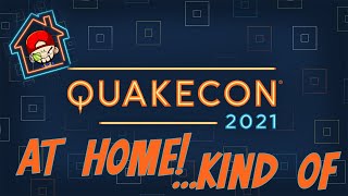 QUAKECON 2021 AT HOME!..KIND OF