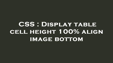 CSS : Display table cell height 100% align image bottom