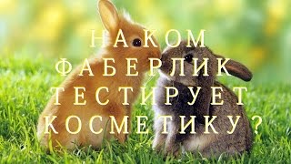 ФАБЕРЛИК: а знаете ли вы, что продукция компании не тестируется... ФАБЕРЛИК: а знаете ли вы, что продукция компании не тестируется...