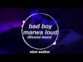 Bad boy// marwa loud (slowed down)