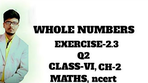 Q2-Exercise-2.3, Ch-2, "Whole Numbers", Class 6, Maths ncert