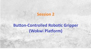 Session 2-Button-Controlled Robotic Gripper (Wokwi Platform)