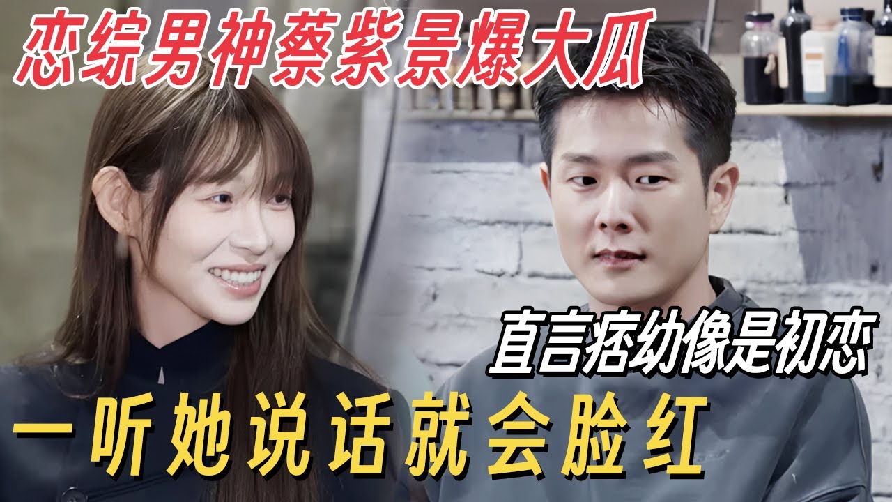 恋综男神蔡紫景爆大瓜! 直言痞幼像是初恋, 一听她说话就会脸红, 生理性喜欢根本藏不住! #有你的恋歌 #朱主爱 #有你的恋歌2 #恋综