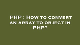 PHP : How to convert an array to object in PHP?