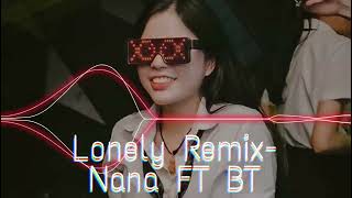Lonely remix- Nana Ft BT/ nhạc hot 2023 - nhạc remix hot nhất tik tok
