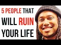 5 PEOPLE THAT WILL RUIN YOUR LIFE