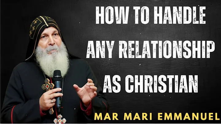 How To Handle Any Relationship As Christian - Bishop Mar Mari Emmanuel
