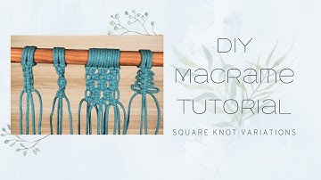 DIY MACRAME TUTORIAL - SQUARE KNOT VARIATIONS