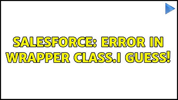 Salesforce: Error in wrapper class.I guess! (2 Solutions!!)