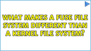 What makes a fuse file system different than a kernel file system?