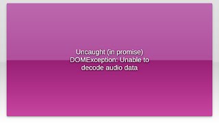 Uncaught (in promise) DOMException: Unable to decode audio data