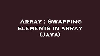 Array : Swapping elements in array (Java)
