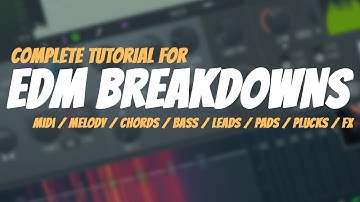 Complete Tutorial For EDM BREAKDOWNS | Melody / Plucks / Chords / Pads / Leads / Bass / FX