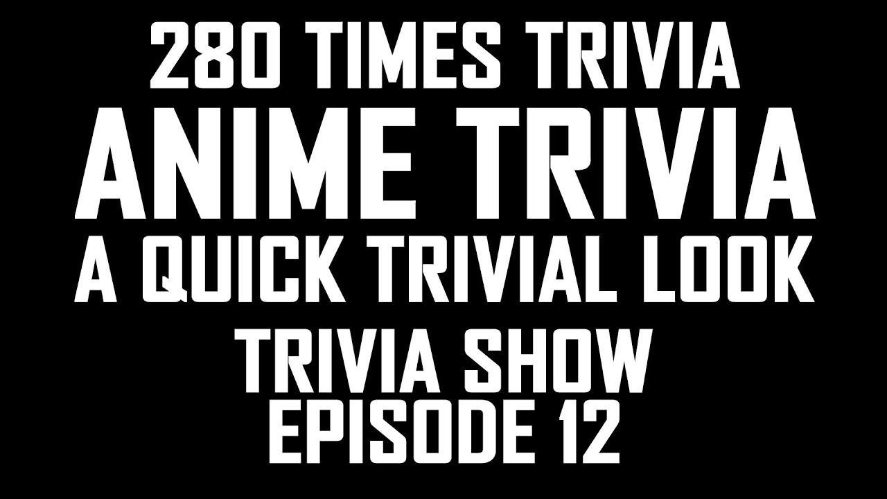 280 Times Trivia Show - Anime Trivia History