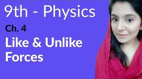 Matric Part 1 Physics, ch 4, Like and Unlike Forces - Physics Ch 4 - 9th Class Physics