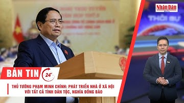 Bản tin 11/11: Thủ tướng: Phát triển nhà ở xã hội với tất cả tình dân tộc, nghĩa đồng bào